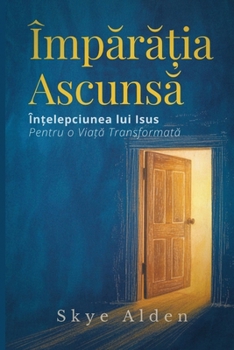 Împara?ia Ascunsa: În?elepciunea lui Isus pentru o Via?a Transformata (Romanian Edition)