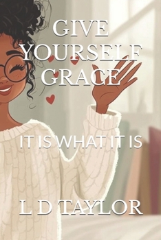 Paperback Give Yourself Grace: It Is What It Is Book