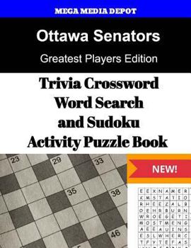 Ottawa Senators Trivia Crossword, Wordsearch and Sudoku Activity Puzzle Book: Greatest Players Edition