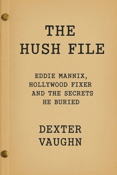 Paperback The Hush File: Eddie Mannix, Hollywood Fixer and the Secrets He Buried Book