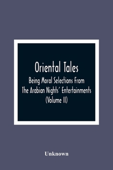 Paperback Oriental Tales: Being Moral Selections From The Arabian Nights' Entertainments; Calculated Both To Amuse And Improve The Minds Of Yout Book