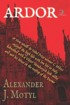 Paperback Ardor: Or How would-be Nobel Prize winner C. Milosz enjoyed the high life with low life in Italy, hobnobbed with a Viktor Yan Book