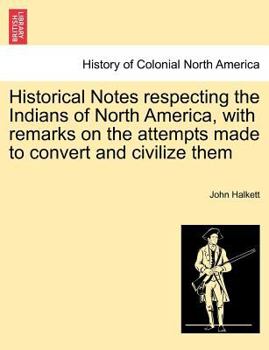 Paperback Historical Notes Respecting the Indians of North America, with Remarks on the Attempts Made to Convert and Civilize Them Book