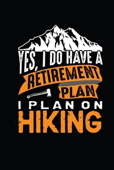 Paperback Yes i do have a retirement plan, I Plan On Hiking: Quotes Hiking Journal With Prompts To Write In, Weather, Difficulty, Trail Log Book, Hiker's Journa Book