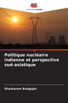 Politique nucléaire indienne et perspective sud-asiatique (French Edition)