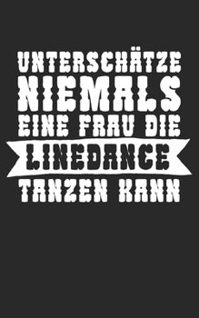 Unterschätze niemals eine Frau die Line Dance tanzen kann: Notizbuch für Linedance Tänzer mit Spruch. 120 Seiten Liniert mit Seitenzahlen. Für Notizen oder als Geschenk. (German Edition)