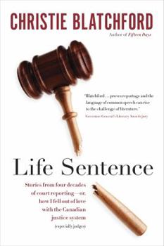 Hardcover Life Sentence: Stories from Four Decades of Court Reporting -- Or, How I Fell Out of Love with the Canadian Justice System (Especiall Book