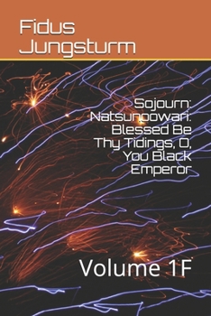 Paperback Sojourn: Natsunoowari: Blessed Be Thy Tidings, O, You Black Emperor: Volume 1F Book