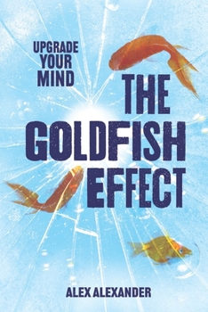 Paperback The Goldfish Effect: Upgrade Your Mind Book