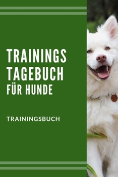 Paperback Trainings Tagebuch f?r Hunde Trainingsbuch: Hundetraining f?r Hundetrainer - Hunde Tagebuch A5, Hundtagebuch f?r das Hunde erziehen [German] Book