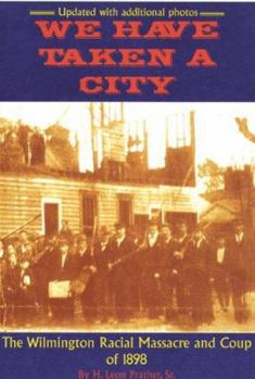 Paperback We Have Taken A City: The Wilmington Racial Massacre and Coup of 1898 Book