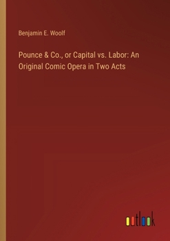 Paperback Pounce & Co., or Capital vs. Labor: An Original Comic Opera in Two Acts Book