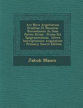Paperback Ars Nova Argutiarum Eruditae Et Honestae Recreationis: In Duas Partes Divisa: Prima Est Epigrammatum, Altera Inscriptionum Argutarum - Primary Source [Latin] Book