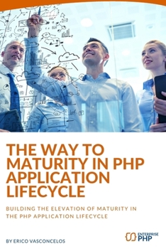 Paperback The way to maturity in PHP application lifecycle: Building the elevation of maturity in the PHP application lifecycle Book