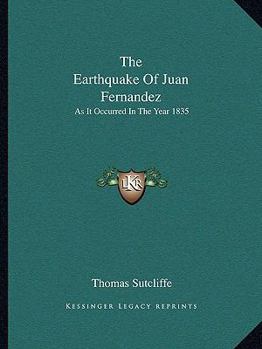 The Earthquake Of Juan Fernandez: As It Occurred In The Year 1835