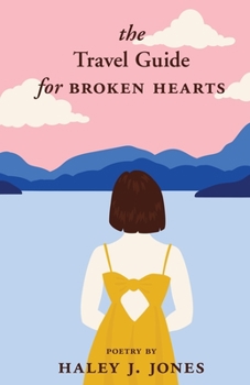 Paperback The Travel Guide For Broken Hearts: Poetry By Haley J Jones Book