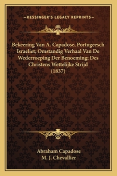 Paperback Bekeering Van A. Capadose, Portugeesch Israeliet; Omstandig Verhaal Van De Wederroeping Der Benoeming; Des Christens Wettelijke Strijd (1837) [Dutch] Book