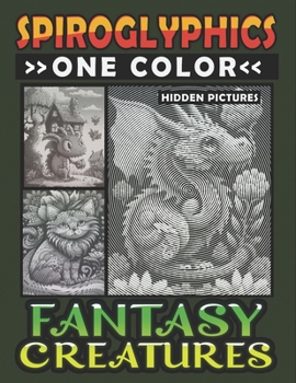 Paperback Spiroglyphics One Color Hidden Pictures Fantasy Creatures: Artful Adventures Await: Illuminate Hidden Fantasia in Every Stroke with just One Color! Sp Book