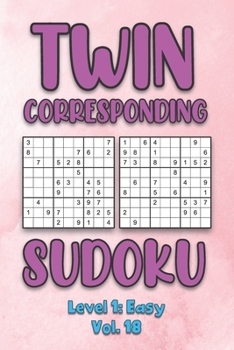 Paperback Twin Corresponding Sudoku Level 1: Easy Vol. 18: Play Twin Sudoku With Solutions Grid Easy Level Volumes 1-40 Sudoku Variation Travel Friendly Paper L Book