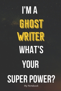 Paperback I AM A Ghostwriter WHAT IS YOUR SUPER POWER? Notebook Gift: Lined Notebook / Journal Gift, 120 Pages, 6x9, Soft Cover, Matte Finish Book