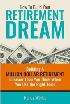 Paperback How to build your retirement dream (B/W Version): Building your Retirement Dream is easier than you think when you use the right tools Book