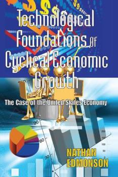 Technological Foundations of Cyclical Economic Growth: The Case of the United States Economy