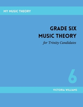 Grade Six Music Theory for Trinity Candidates (My Music Theory Handbooks for Trinity Candidates)
