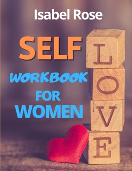 Paperback Self-Love Workbook for Women: Essential Tools to Release Self-Doubt and Build Self-Compassion. Achieve Your Full Potential in Two Months! [2021 EDIT Book