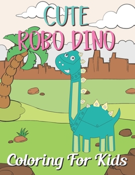 Paperback Cute Robo Dino Coloring For Kids: Fun and creative with color activity books for kids & toddlers, Medition practice and happy a free time Book