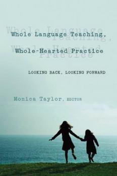 Paperback Whole Language Teaching, Whole-Hearted Practice: Looking Back, Looking Forward Book