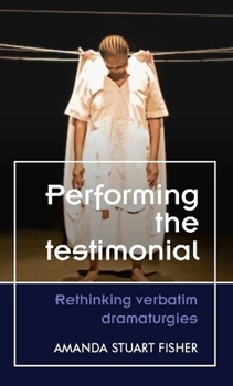 Paperback Performing the Testimonial: Rethinking Verbatim Dramaturgies Book