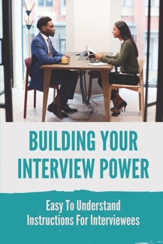 Paperback Building Your Interview Power: Easy To Understand Instructions For Interviewees: Job Interview Questions And Answers Sample Book
