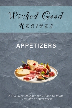 Paperback Wicked Good Recipes - Appetizers: A Culinary Odyssey from Past to Plate - The Art of Appetizers Book