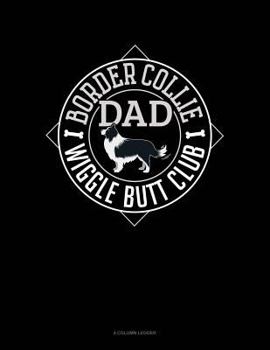 Paperback Border Collie Dad Wiggle Butt Club: 4 Column Ledger Book