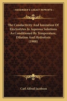 Paperback The Conductivity And Ionization Of Electrolytes In Aqueous Solutions As Conditioned By Temperature, Dilution And Hydrolysis (1908) Book