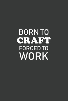 Born To Craft Forced To Work: 6x9 Inch Journal Diary Notebook 110 Blank Lined Pages Funny Crafting
