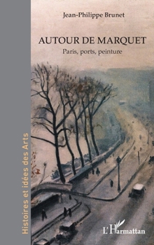 Autour de Marquet: Paris, ports, peinture (Histoires Et Idées Des Arts) (French Edition)