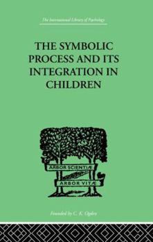 Paperback The Symbolic Process and Its Integration In Children: A Study in Social Psychology Book