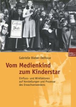 Paperback Vom Medienkind Zum Kinderstar: Einfluss- Und Wirkfaktoren Auf Vorstellungen Und Prozesse Des Erwachsenwerdens [German] Book