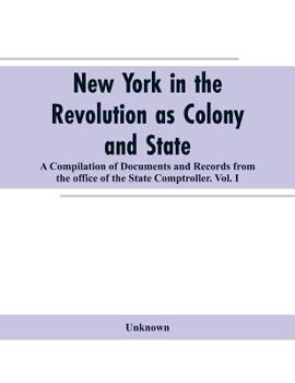 Paperback New York in the Revolution as colony and state: a compilation of documents and records from the Office of the State Comptroller.VOL. I. Book