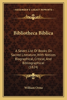 Paperback Bibliotheca Biblica: A Select List Of Books On Sacred Literature, With Notices Biographical, Critical, And Bibliographical (1824) Book