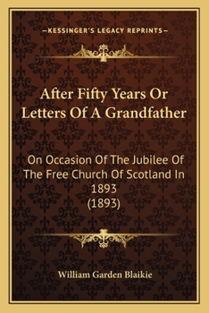 Paperback After Fifty Years Or Letters Of A Grandfather: On Occasion Of The Jubilee Of The Free Church Of Scotland In 1893 (1893) Book