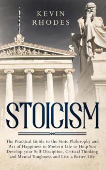 Paperback Stoicism: The Practical Guide to the Stoic Philosophy and Art of Happiness in Modern Life to Help You Develop your Self-Discipli Book