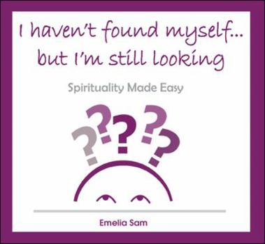 Paperback I Haven't Found Myself . . . But I'm Still Looking: Spirituality Made Easy Book