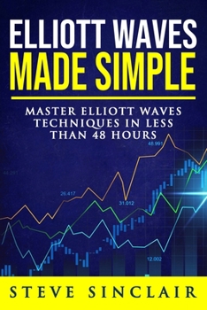 Paperback Elliott Waves Made Simple: Master Elliott Waves Techniques In Less Than 48 Hours Book