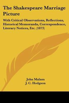 The Shakespeare Marriage Picture: With Critical Observations, Reflections, Historical Memoranda, Correspondence, Literary Notices, Etc.