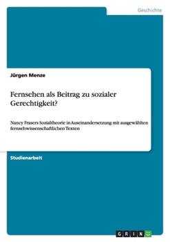 Paperback Fernsehen als Beitrag zu sozialer Gerechtigkeit?: Nancy Frasers Sozialtheorie in Auseinandersetzung mit ausgewählten fernsehwissenschaftlichen Texten [German] Book