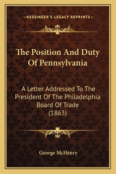 Paperback The Position And Duty Of Pennsylvania: A Letter Addressed To The President Of The Philadelphia Board Of Trade (1863) Book