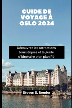 GUIDE DE VOYAGE À OSLO 2024: Découvrez les attractions touristiques et le guide d'itinéraire bien planifié (French Edition)