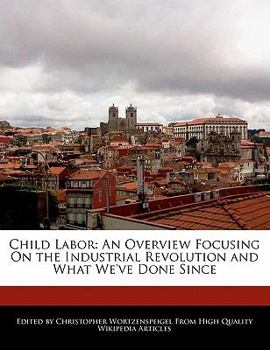 Child Labor : An Overview Focusing on the Industrial Revolution and What We've Done Since